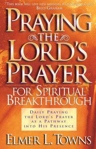 Book cover of Praying The Lord's Prayer For Spiritual Breakthrough by Elmer L. Towns