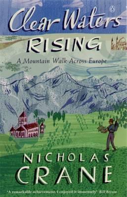 Book cover of Clear Waters Rising A Mountain Walk Across Europe by Nicholas Crane