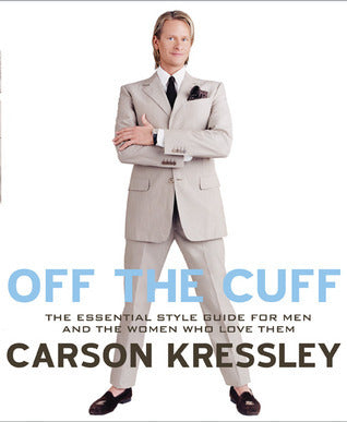 Book cover of Off The Cuff: The Essential Style Guide For Men--And The Women Who Love Them by Carson Kressley