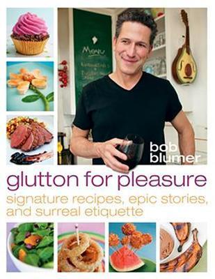 Book cover of Glutton For Pleasure: Signature Recipes, Epic Stories, And Surreal Etiquette by Bob Blumer