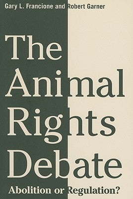 Book cover of The Animal Rights Debate: Abolition Or Regulation? by Gary L. Francione, Robert Garner