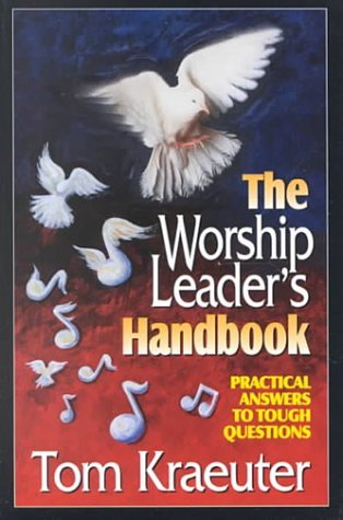Book cover of The Worship Leader's Handbook: Practical Answers to Tough Questions by Tom Kraeuter