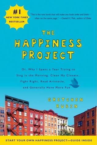 Book cover of The Happiness Project: Or, Why I Spent a Year Trying To Sing In The Morning, Clean My Closets, Fight Right, Read Aristotle, And Generally Have More Fun by Gretchen Rubin