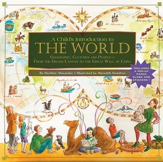 Book cover of A Child's Introduction To The World: Geography, Cultures, And People - From The Grand Canyon To The Great Wall Of China by Heather Alexander, Meredith Hamilton (Illus.)