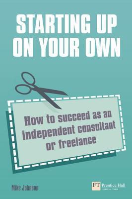 Book cover of Starting Up On Your Own: How To Succeed As An Independent Consultant Or Freelance by Mike Johnson
