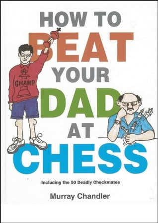 Book cover of How To Beat Your Dad At Chess by Murray Chandler