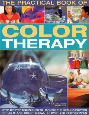 Book cover of The Practical Book Of Color Therapy: Step-By-Step Techniques To Harness The Healing Powers Of Light And Color, Shown In Over 250 Photographs by Susan Lilly