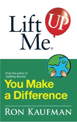 Book cover of Lift Me Up! You Make a Difference: Challenging Quotes And Encouraging Notes To Move You Into Action! by Ron Kaufman
