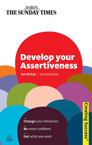 Book cover of Develop Your Assertiveness: Change Your Behaviour; Be More Confident; Get What You Want by Sue Bishop