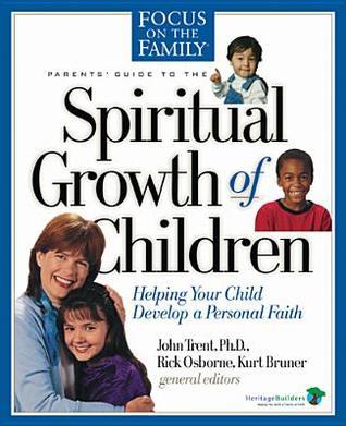 Book cover of Spiritual Growth of Children: Helping Your Child Develop a Personal Faith by John Trent (Ed.)