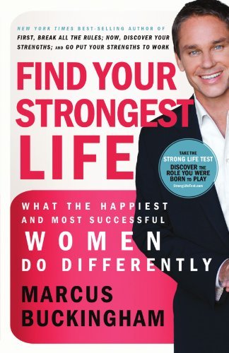 Book cover of Find Your Strongest Life: What The Happiest And Most Successful Women Do Differently by Marcus Buckingham