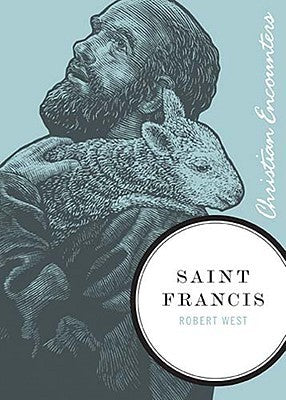 Book cover of Saint Francis: A Biography Of A Man From Assisi Who Embraced Simplicity, Poverty, And Devotion To God by Robert West