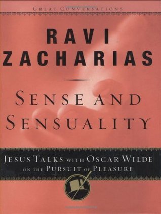 Book cover of Sense And Sensuality: Jesus Talks To Oscar Wilde On The Pursuit Of Pleasure by Ravi Zacharias