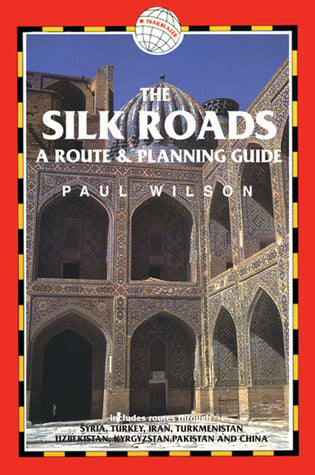 Book cover of Trailblazer The Silk Roads: A Route And Planning Guide: Includes Routes Through Syria, Turkey, Iran, Turkmenistan, Uzbekistan, Kyrgyzstan, Pakistan And China by Paul Wilson