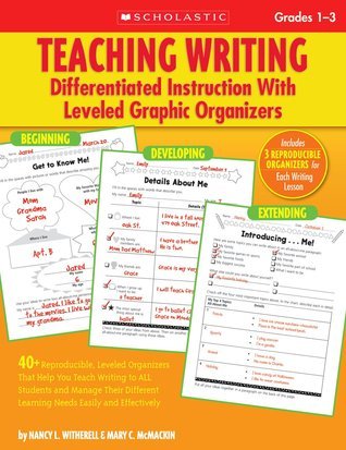 Book cover of Teaching Writing: Differentiated Instruction With Leveled Graphic Organizers: 40+ Reproducible, Leveled Organizers That Help You Teach Writing to All Learning Needs Easily and Effectively by Nancy L. Witherell, Mary C. McMackin