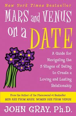 Book cover of Mars And Venus On A Date: A Guide For Navigating The 5 Stages Of Dating To Create A Loving And Lasting Relationship by John Gray