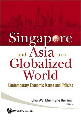Book cover of Singapore And Asia In A Globalized World: Contemporary Economic Issues And Policies by Chia Wai Mun, Sng Hui Ying (Ed.)