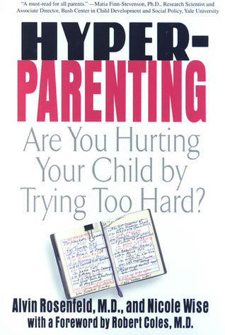 Book cover of Hyper-Parenting : Are You Hurting Your Child By Trying Too Hard? by Alvin Rosenfeld MD, Nicole Wise, Robert Coles (Foreword)