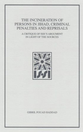 Book cover of The Incineration of Persons in Jihad, Criminal Penalties and Reprisals: A Critique of ISIS’s Argument in Light of the Sources by Gibril Fouad Haddad