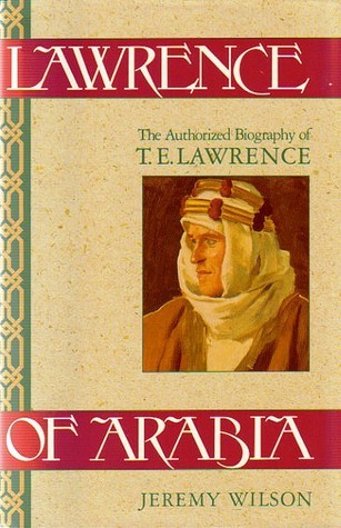 Book cover of Lawrence Of Arabia: The Authorized Biography Of T.E. Lawrence by Jeremy Wilson