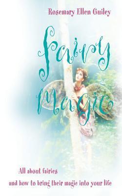 Book cover of Fairy Magic: All About Fairies And How To Bring Their Magic Into Your Life by Rosemary Ellen Guiley