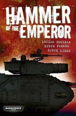 Book cover of Hammer Of The Emperor: An Imperial Guard Omnibus by Lucien Soulban, Steve Lyons, Steve Parker
