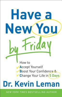 Book cover of Have A New You By Friday: How To Accept Yourself, Boost Your Confidence & Change Your Life In 5 Days by Kevin Leman