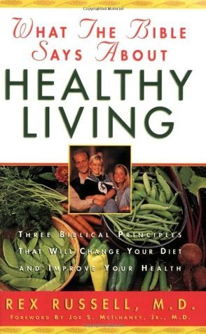 Book cover of What The Bible Says About Healthy Living: Three Biblical Principles That Will Change Your Diet And Improve Your Health by Rex Russell, Joe S. McIlhaney Jr. (Foreword)