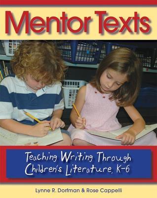 Book cover of Mentor Texts: Teaching Writing Through Children's Literature, K-6 by Lynne R. Dorfman, Rose Cappelli