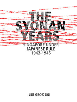 Book cover of The Syonan Years: Singapore Under Japanese Rule, 1942-1945 by Lee Geok Boi