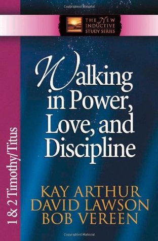 Book cover of Walking In Power, Love, And Discipline: 1 & 2 Timothy And Titus by Kay Arthur, David Lawson, Bob Vereen, Paul the Apostle
