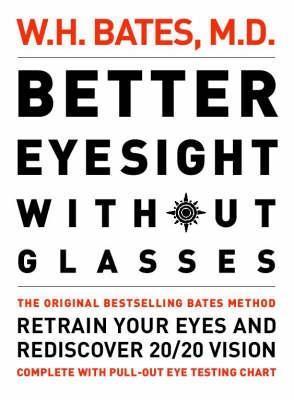 Book cover of Better Eyesight Without Glasses : Retrain Your Eyes And Rediscover 20/20 Vision by William H. Bates, W.H. Bates