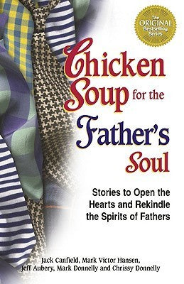 Book cover of Chicken Soup For The Father's Soul: Stories To Open The Hearts And Rekindle The Spirits Of Fathers by Jack Canfield, Mark Victor Hansen, Jeff Aubery, Mark Donnelly, Chrissy Donnelly