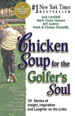 Book cover of Chicken Soup For The Golfer's Soul: 101 Stories Of Insights, Inspiration And Laughter On The Links by Chrissy Donnelly, Mark Victor Hansen, Jeff Aubery, Mark Donnelly