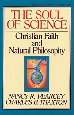 Book cover of The Soul of Science by Nancy R. Pearcey, Charles B. Thaxton