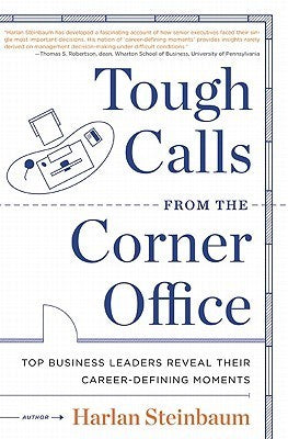 Book cover of Tough Calls From The Corner Office: Top Business Leaders Reveal Their Career-Defining Moments by Harlan Steinbaum, Michael Steinbaum, Dave Conti