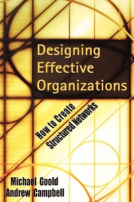 Book cover of Designing Effective Organizations: How To Create Structured Networks by Michael Goold, Andrew Campbell