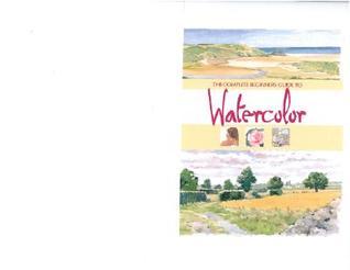 Book cover of Complete Beginner's Guide to Watercolor by Paragon Books, Theodora Philcox, Terry Longhurst (Illus.), Susie Johns (Ed.)