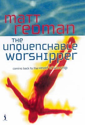Book cover of The Unquenchable Worshipper by Matt Redman