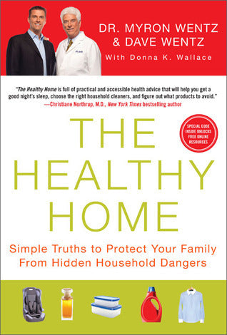 Book cover of The Healthy Home: Simple Truths to Protect Your Family From Hidden Household Dangers by Myron Wentz, Dave Wentz, Donna K. Wallace (With)