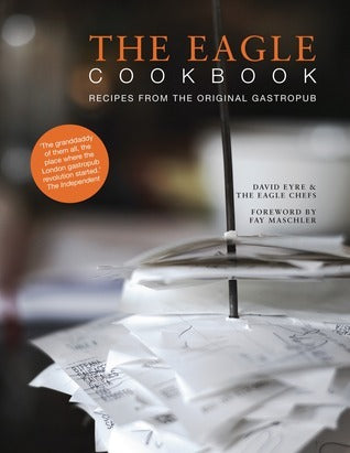 Book cover of The Eagle Cookbook: Recipes From The Original Gastropub by David Eyre, Fay Maschler (Foreword)