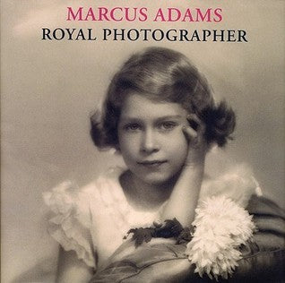 Book cover of Marcus Adams: Royal Photographer by Lisa Heighway