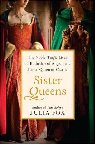 Book cover of Sister Queens: Katherine Of Aragon And Juana, Queen Of Castille by Julia  Fox
