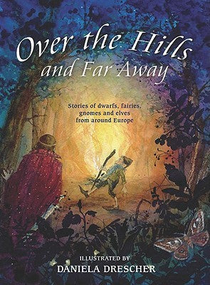 Book cover of Over The Hills And Far Away: Stories Of Dwarfs, Fairies, Gnomes And Elves From Around Europe by Els Boekelaar (Ed.), Ineke Verschuren (Ed.), Daniela Drescher (Illus.)