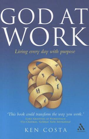 Book cover of God At Work: Living Every Day With Purpose by Ken Costa