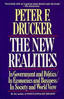 Book cover of The New Realities In Government And Politics/In Economics And Business/In Society And World View by Peter F. Drucker