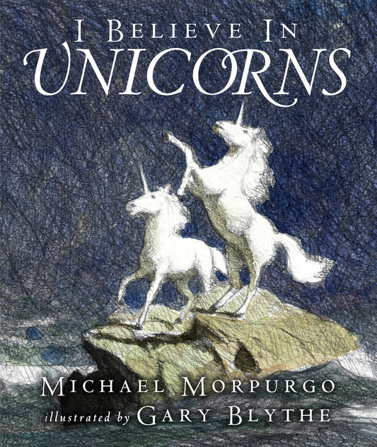 Book cover of I Believe In Unicorns by Michael Morpurgo, Gary Blythe (Illus.)