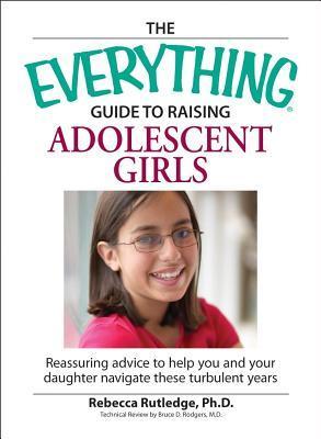 Book cover of Everything Guide To Raising Adolescent Girls: An Essential Guide To Bringing Up Happy, Healthy Girls In Today's World by Moira McCarthy