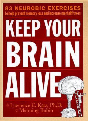Book cover of Keep Your Brain Alive: 83 Neurobic Exercises To Help Prevent Memory Loss And Increase Mental Fitness by Lawrence C. Katz, Manning Rubin