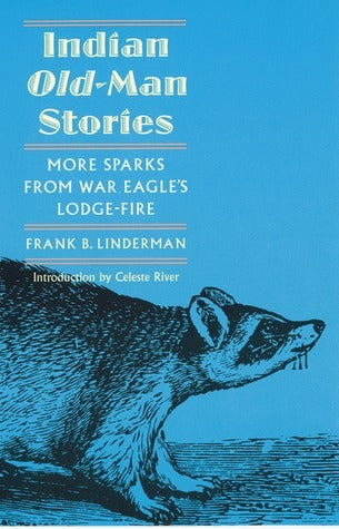 Book cover of Indian Old-Man Stories: More Sparks From War Eagle's Lodge-Fire by Frank Bird Linderman, Celeste River (Introduction)